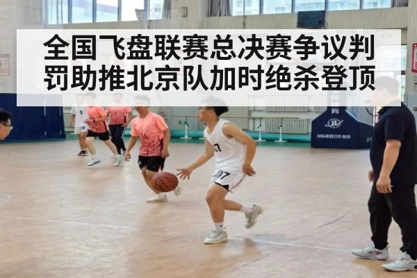 全国飞盘联赛总决赛争议判罚助推北京队加时绝杀登顶